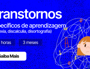 Transtornos Específicos de Aprendizagem: Dislexia, Discalculia e Disortografia