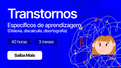 Transtornos Específicos de Aprendizagem: Dislexia, Discalculia e Disortografia